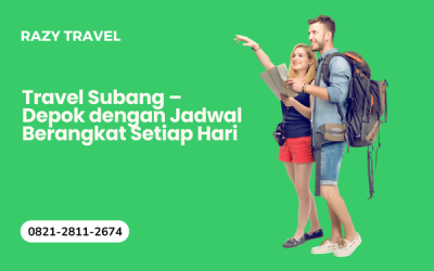 Jasa Travel Subang Depok dengan Jadwal Berangkat Setiap Hari dari Razy Travel