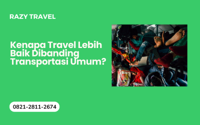 Cari Tahu Kenapa Pilih Travel Lebih Baik Dibanding Transportasi Umum?
