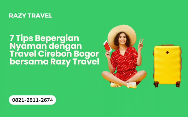 7 Tips Bepergian Nyaman dengan Travel Cirebon Bogor bersama Razy Travel