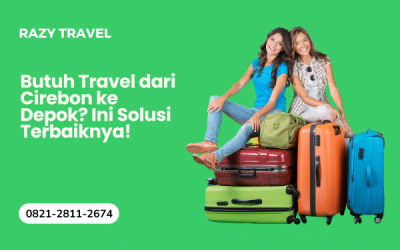 Butuh Travel Cirebon Depok yang Nyaman dan Aman? Ini Solusi Terbaiknya!